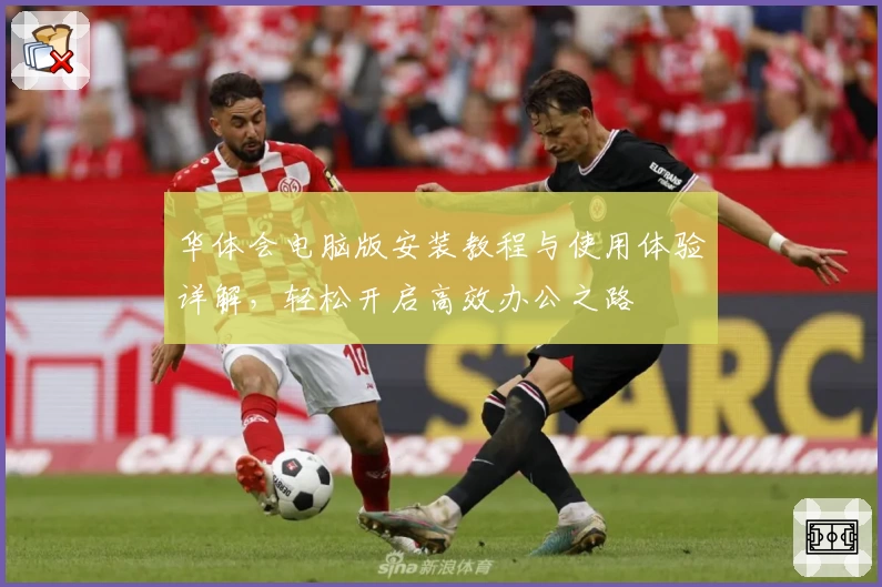 华体会电脑版安装教程与使用体验详解，轻松开启高效办公之路