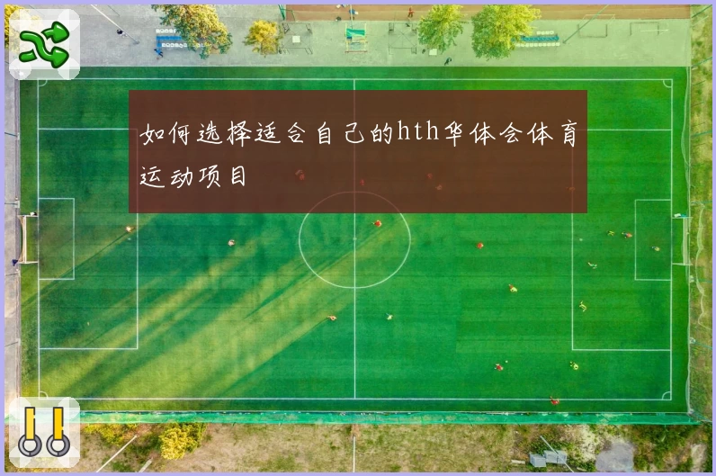 如何选择适合自己的hth华体会体育运动项目