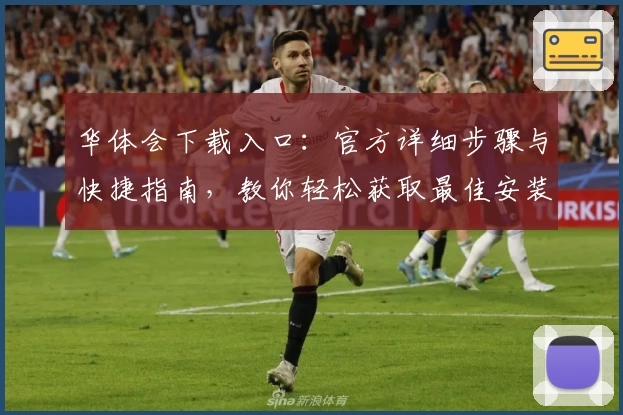 华体会下载入口：官方详细步骤与快捷指南，教你轻松获取最佳安装体验