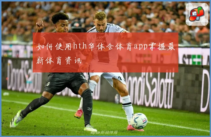 如何使用hth华体会体育app掌握最新体育资讯