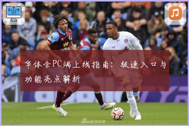 华体会PC端上线指南：极速入口与功能亮点解析